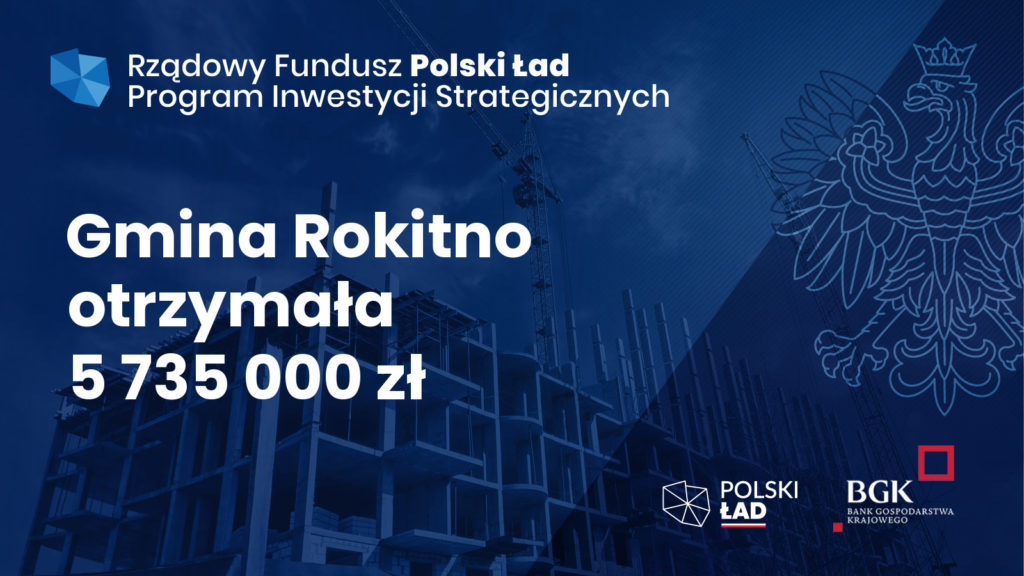 Rządowy Fundusz Polski Ład Program Inwestycji Strategicznych Gmina Rokitno otrzymała 5 735 000 zł BGK - Bank Gospodarstwa Krajowego